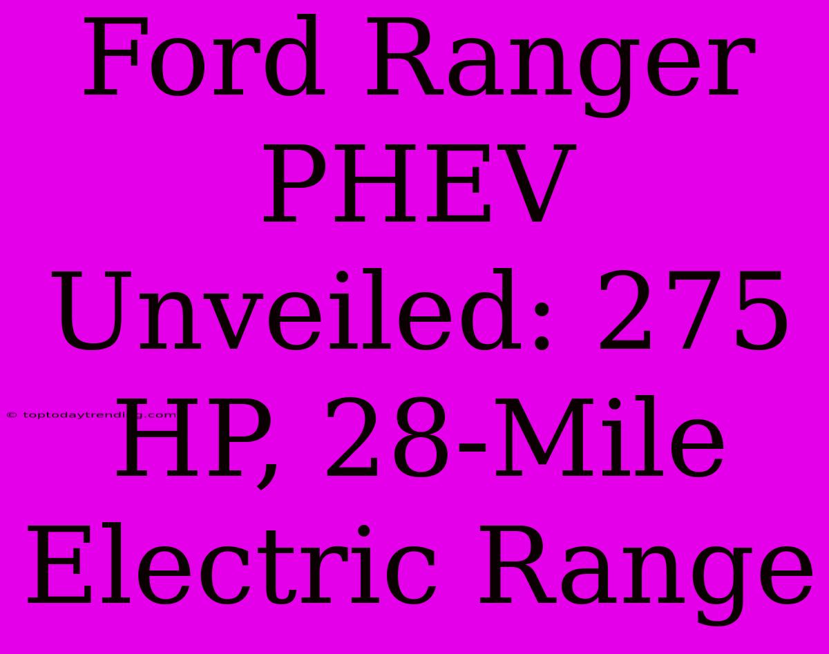 Ford Ranger PHEV Unveiled: 275 HP, 28-Mile Electric Range