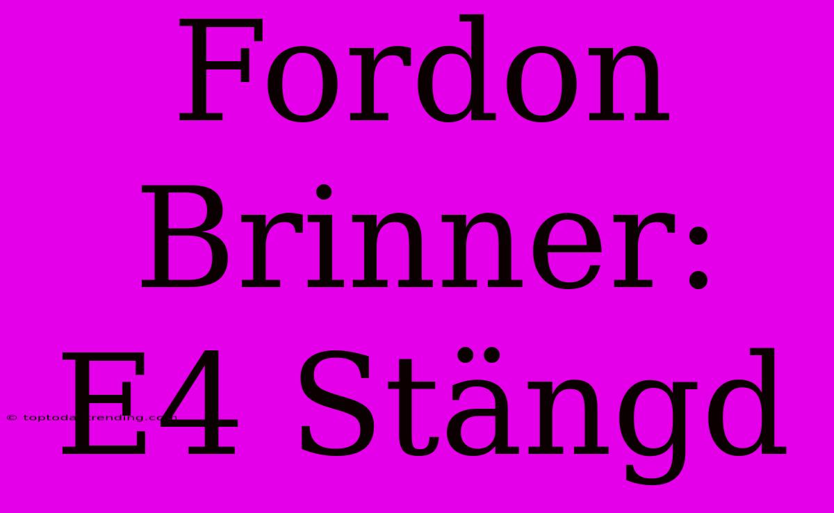 Fordon Brinner: E4 Stängd