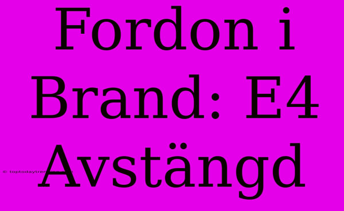 Fordon I Brand: E4 Avstängd