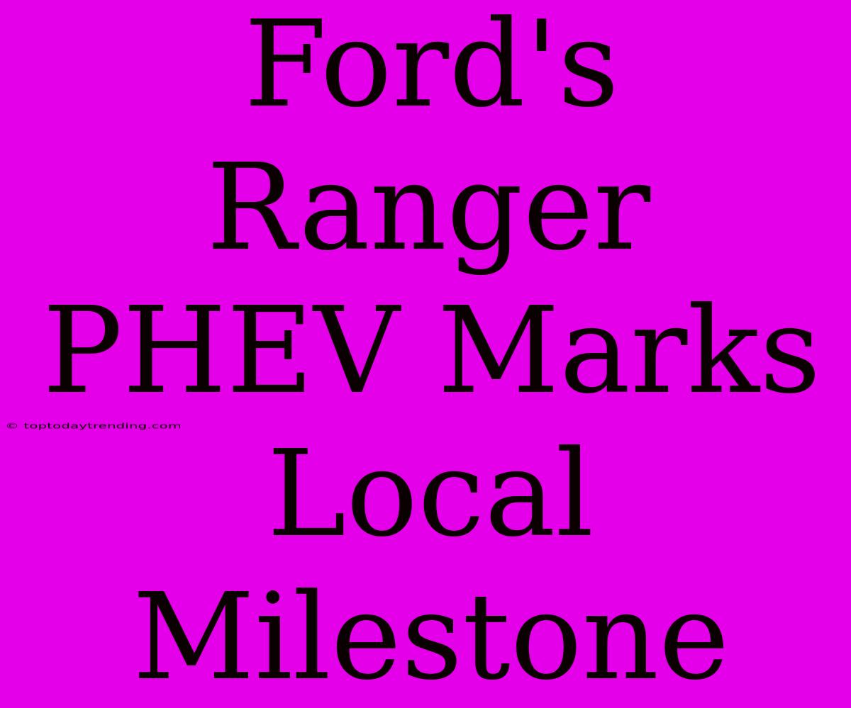 Ford's Ranger PHEV Marks Local Milestone