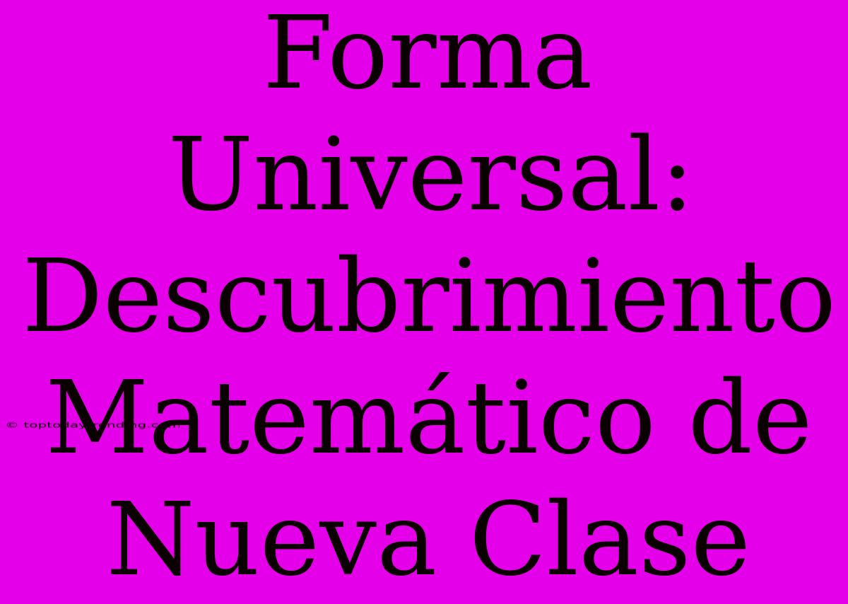 Forma Universal: Descubrimiento Matemático De Nueva Clase