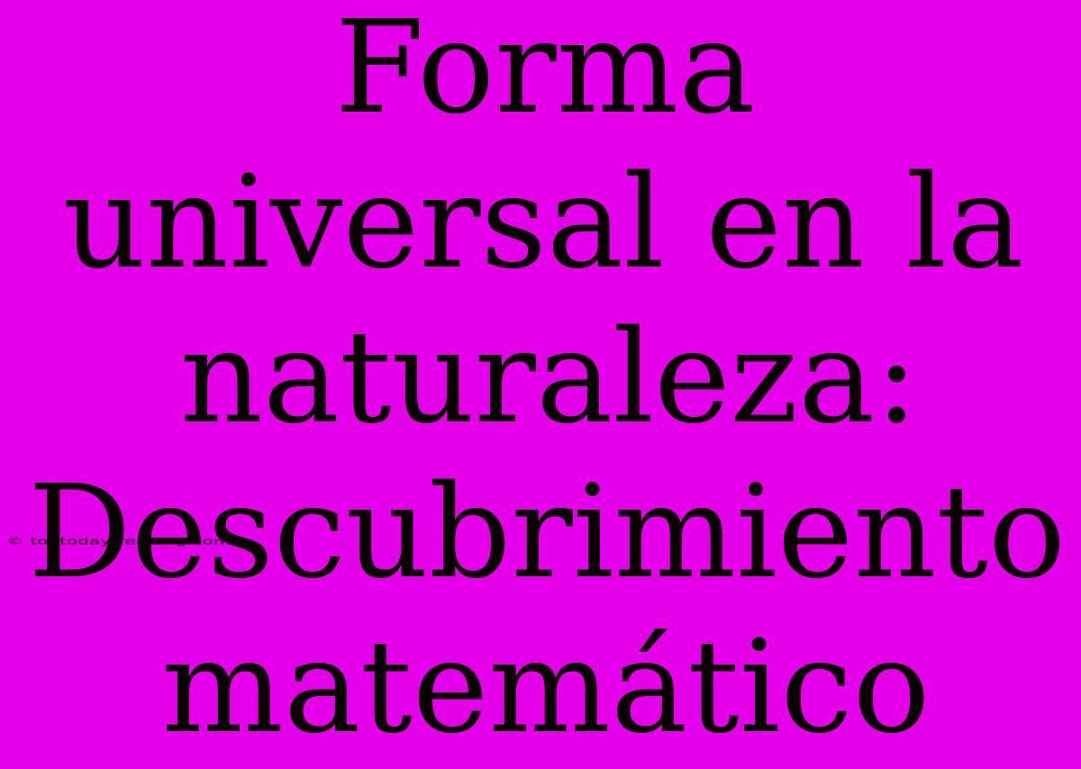 Forma Universal En La Naturaleza: Descubrimiento Matemático