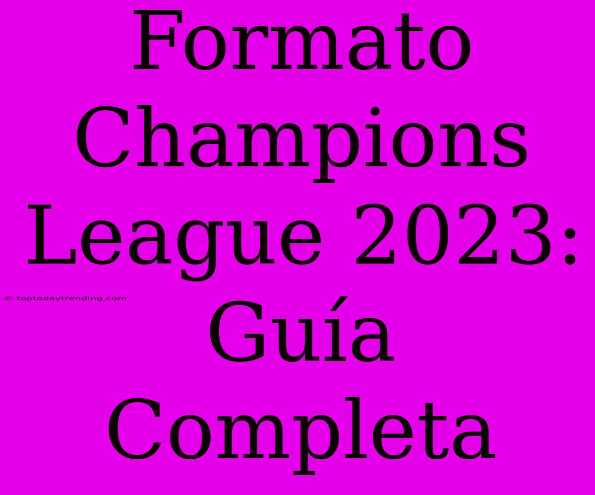 Formato Champions League 2023: Guía Completa