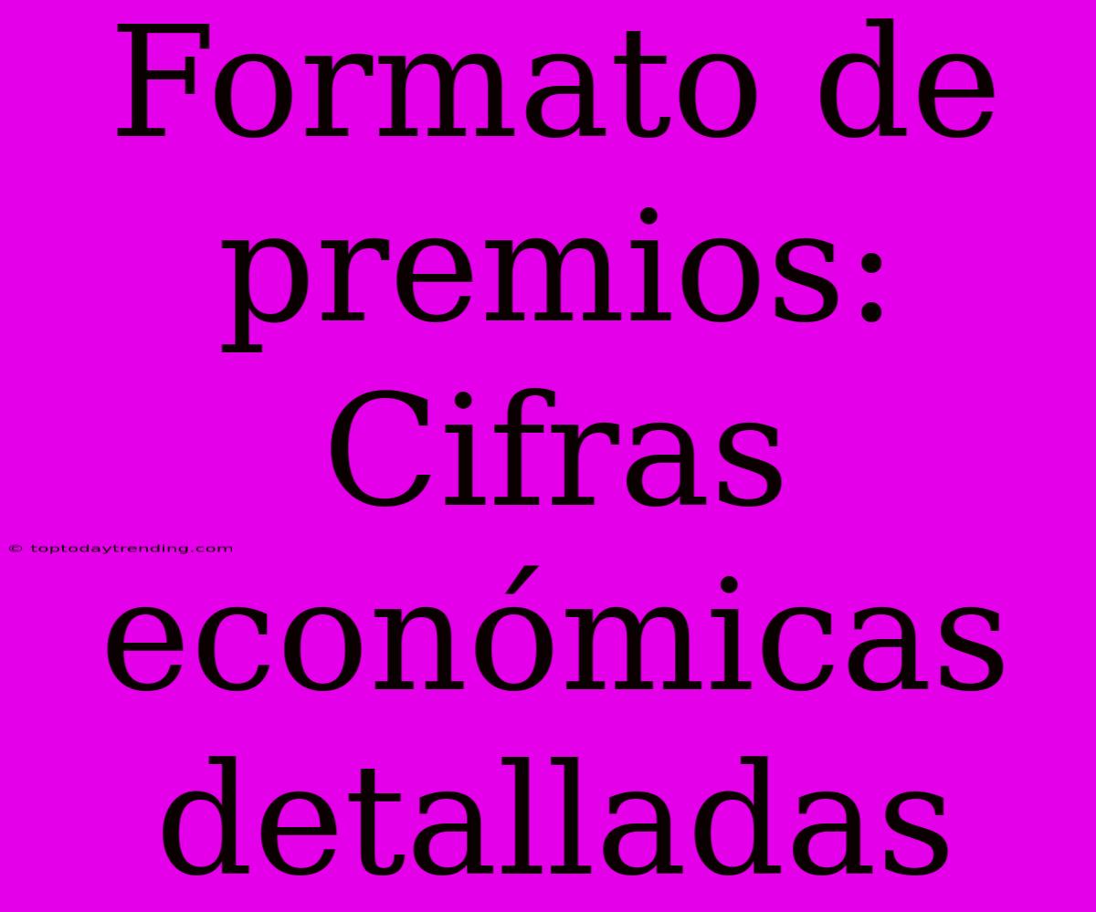 Formato De Premios: Cifras Económicas Detalladas