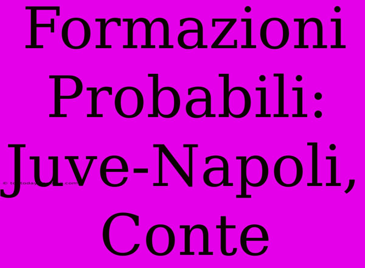 Formazioni Probabili: Juve-Napoli, Conte