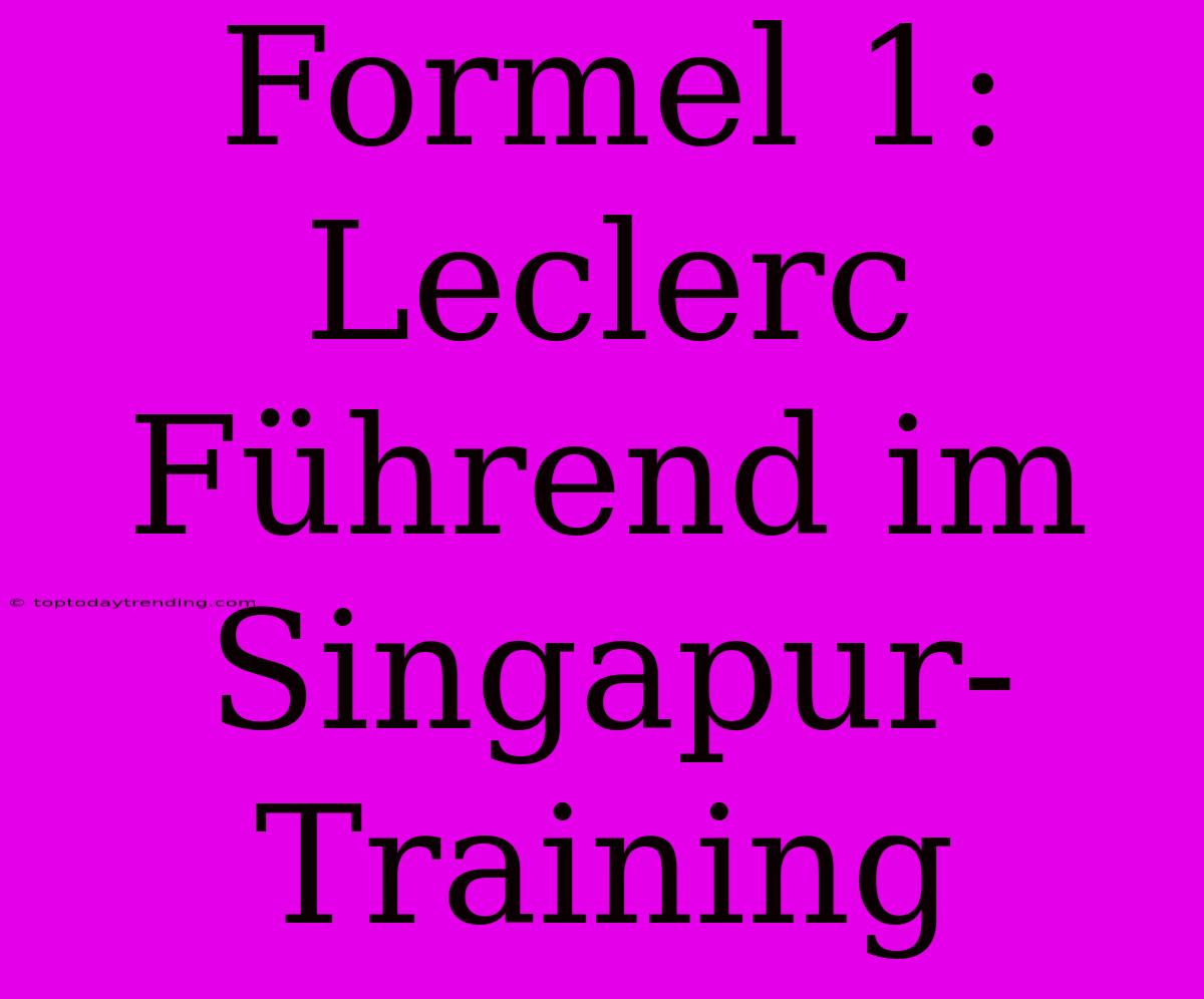 Formel 1: Leclerc Führend Im Singapur-Training