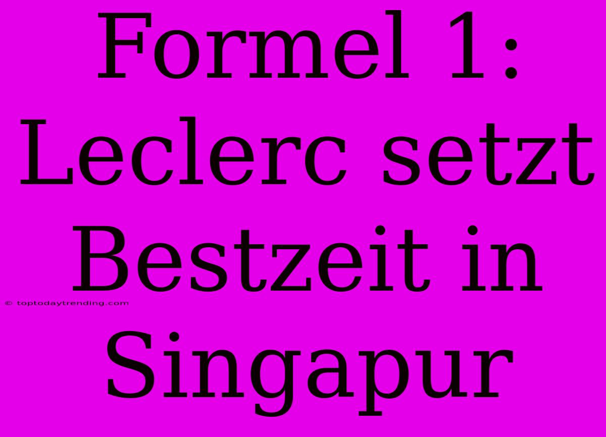 Formel 1: Leclerc Setzt Bestzeit In Singapur