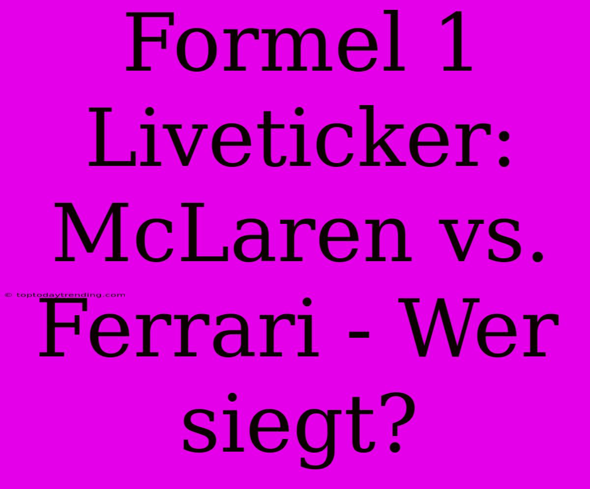 Formel 1 Liveticker: McLaren Vs. Ferrari - Wer Siegt?