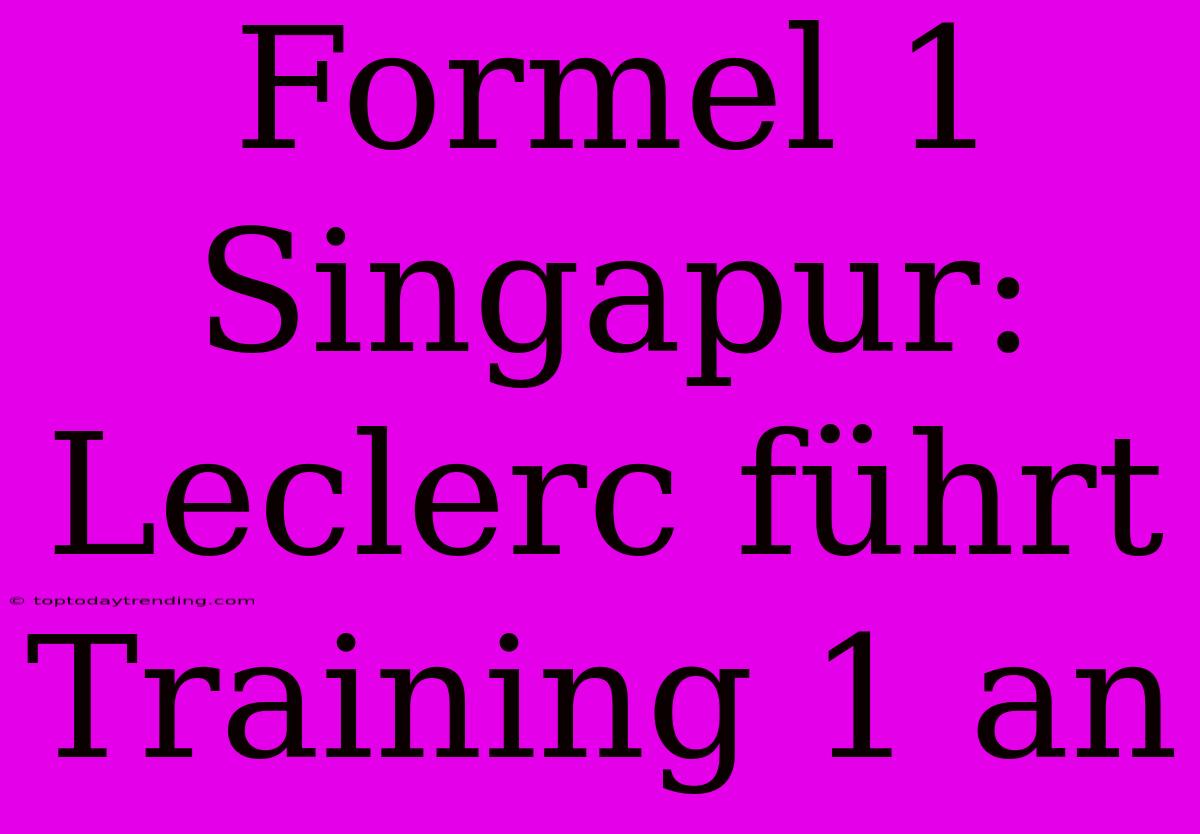 Formel 1 Singapur: Leclerc Führt Training 1 An