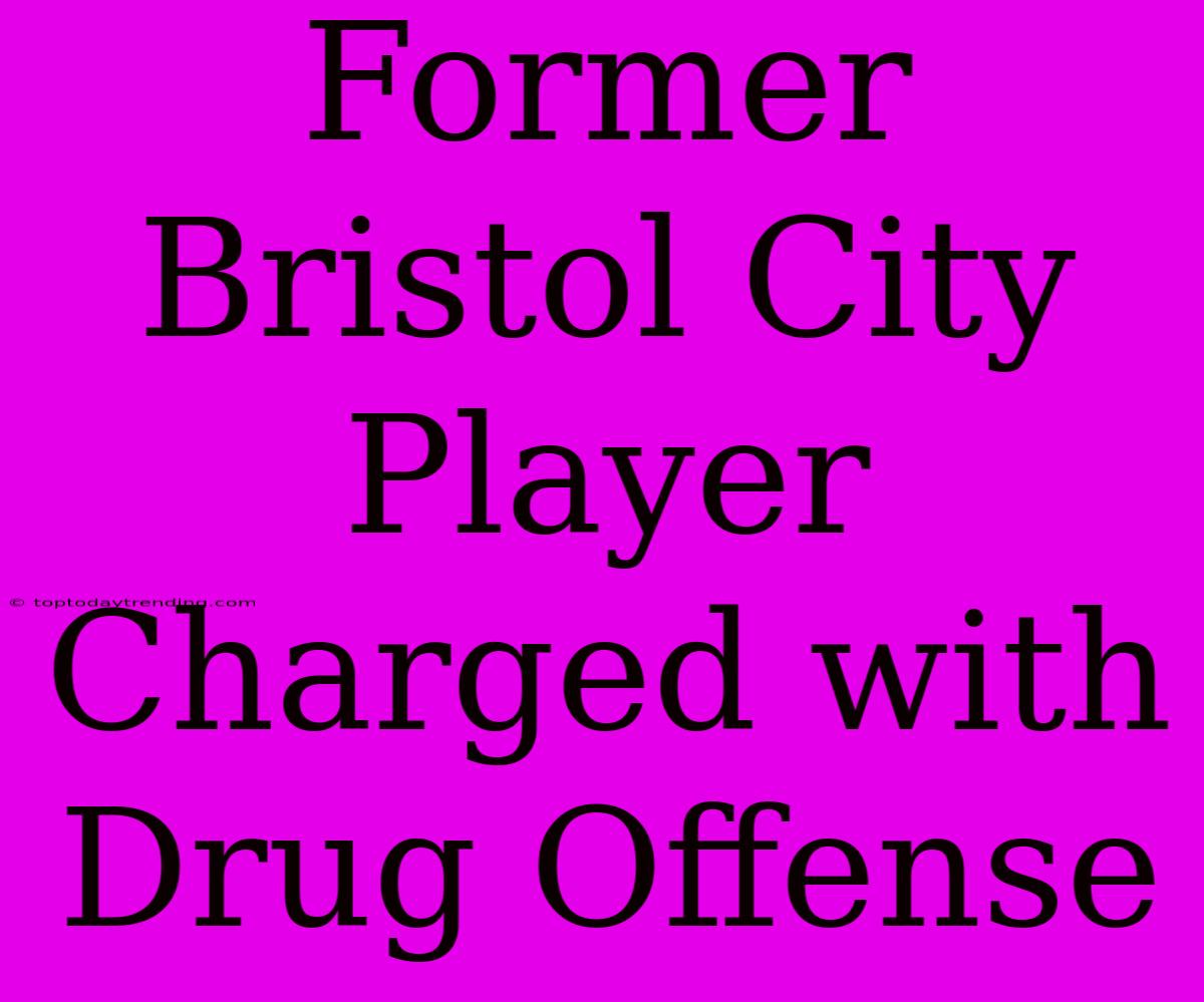 Former Bristol City Player Charged With Drug Offense