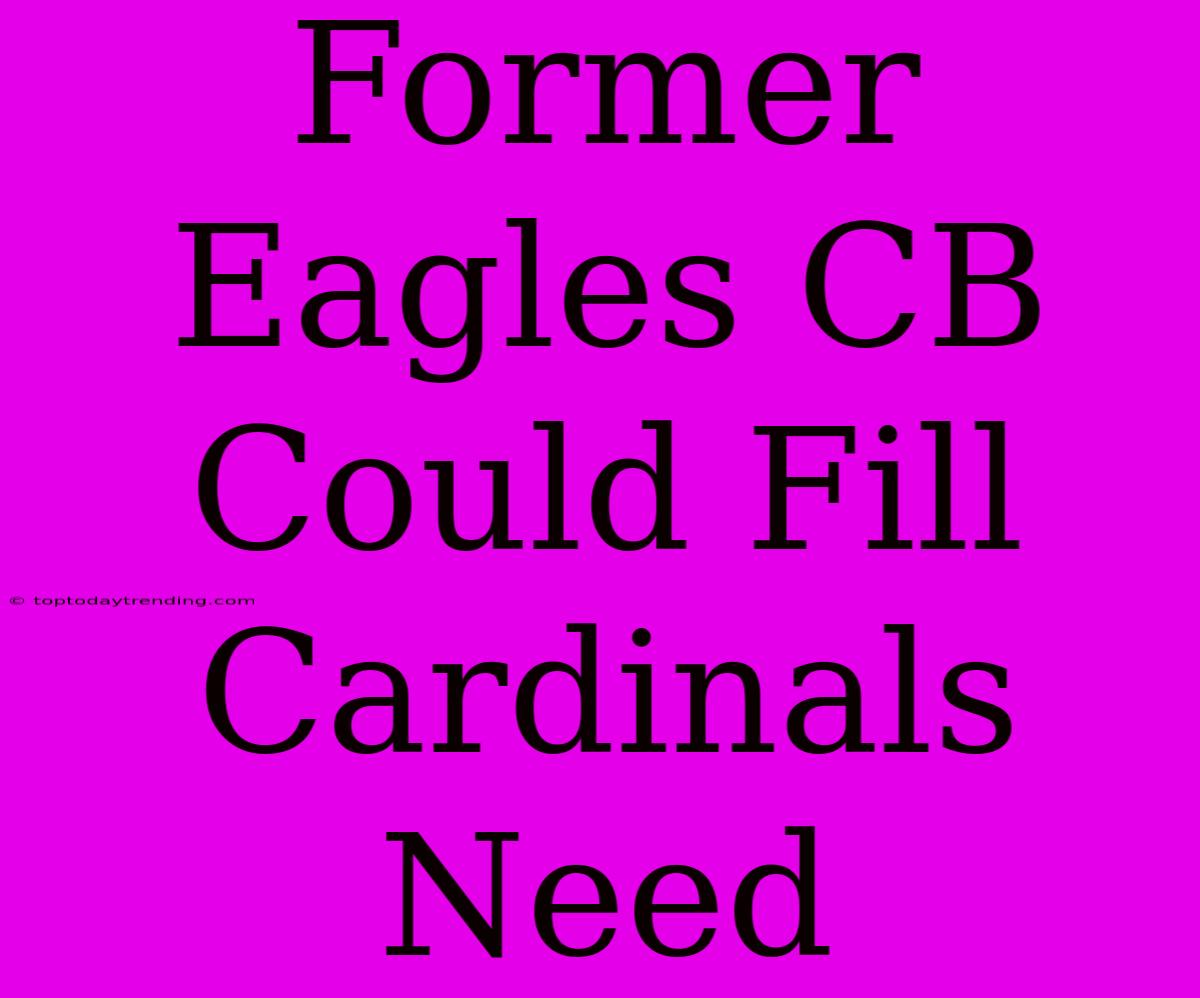 Former Eagles CB Could Fill Cardinals Need