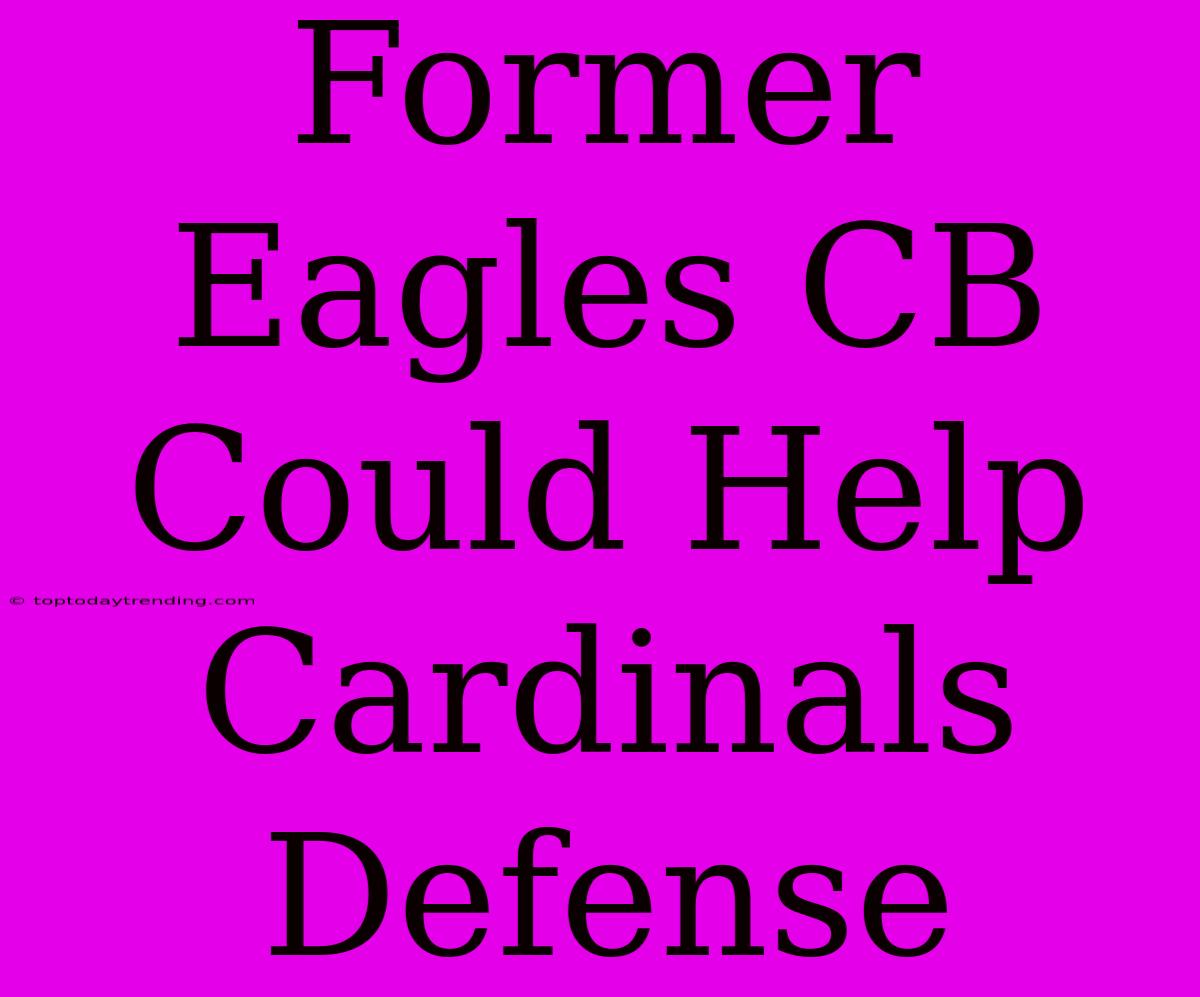 Former Eagles CB Could Help Cardinals Defense