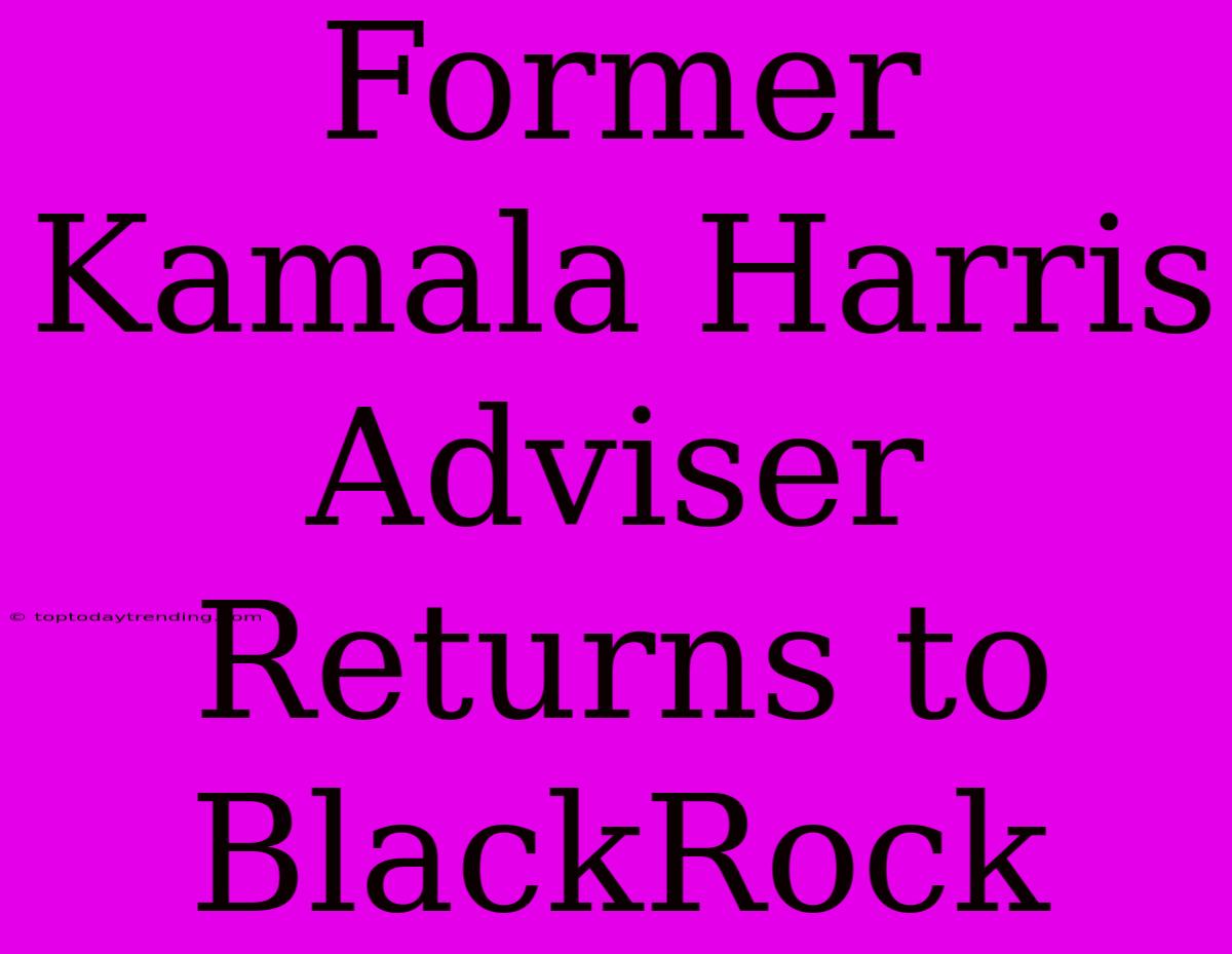 Former Kamala Harris Adviser Returns To BlackRock