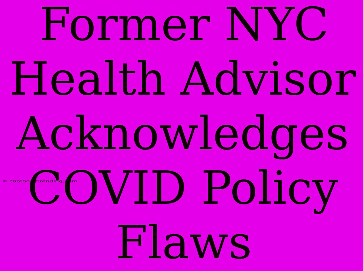 Former NYC Health Advisor Acknowledges COVID Policy Flaws