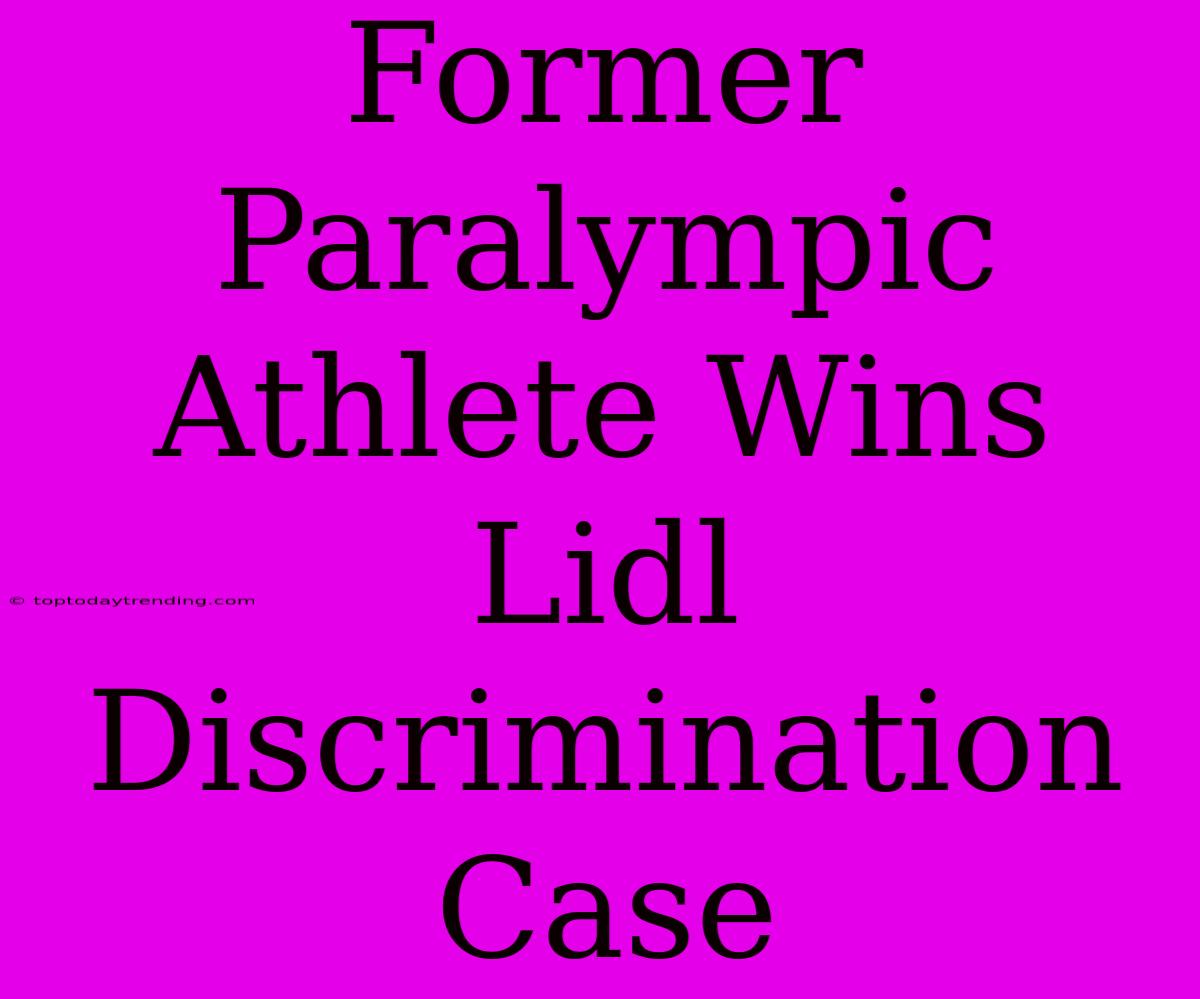 Former Paralympic Athlete Wins Lidl Discrimination Case