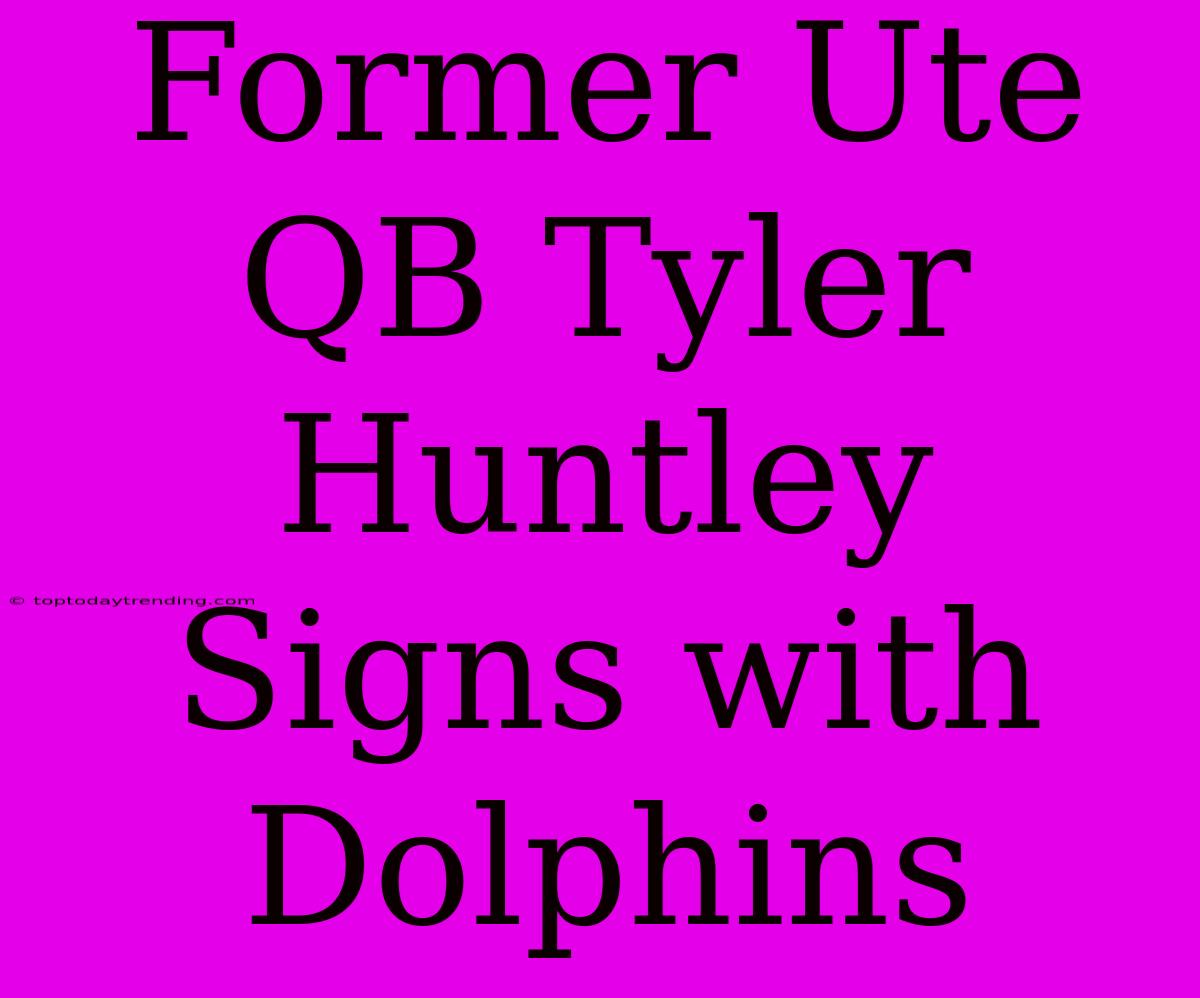 Former Ute QB Tyler Huntley Signs With Dolphins