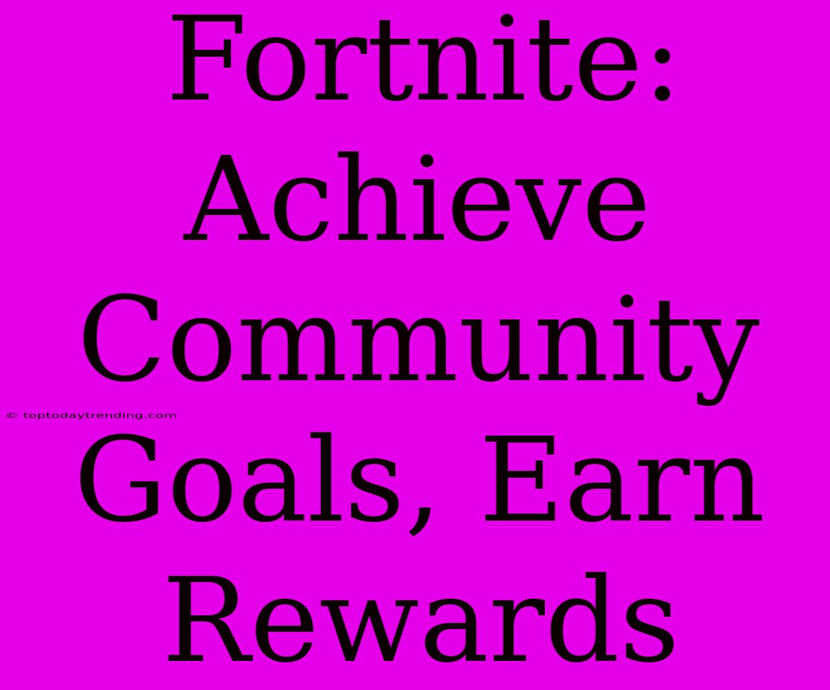 Fortnite: Achieve Community Goals, Earn Rewards