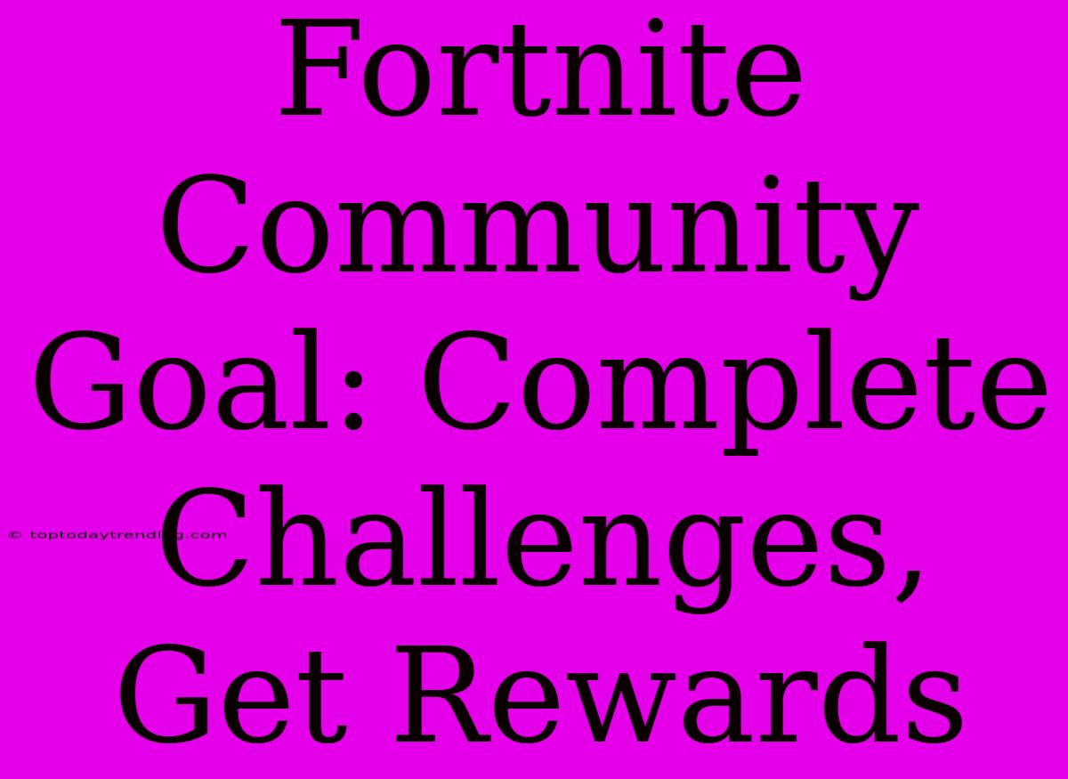 Fortnite Community Goal: Complete Challenges, Get Rewards