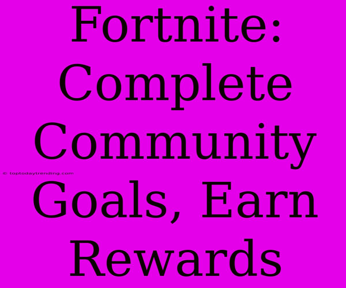 Fortnite: Complete Community Goals, Earn Rewards