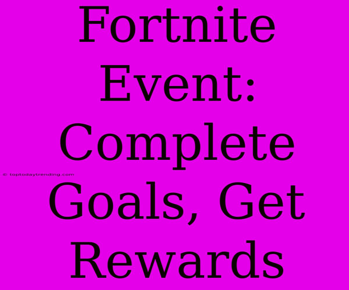 Fortnite Event: Complete Goals, Get Rewards