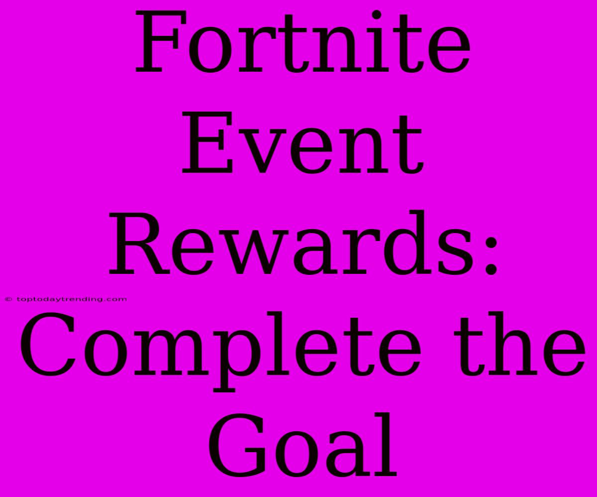 Fortnite Event Rewards: Complete The Goal