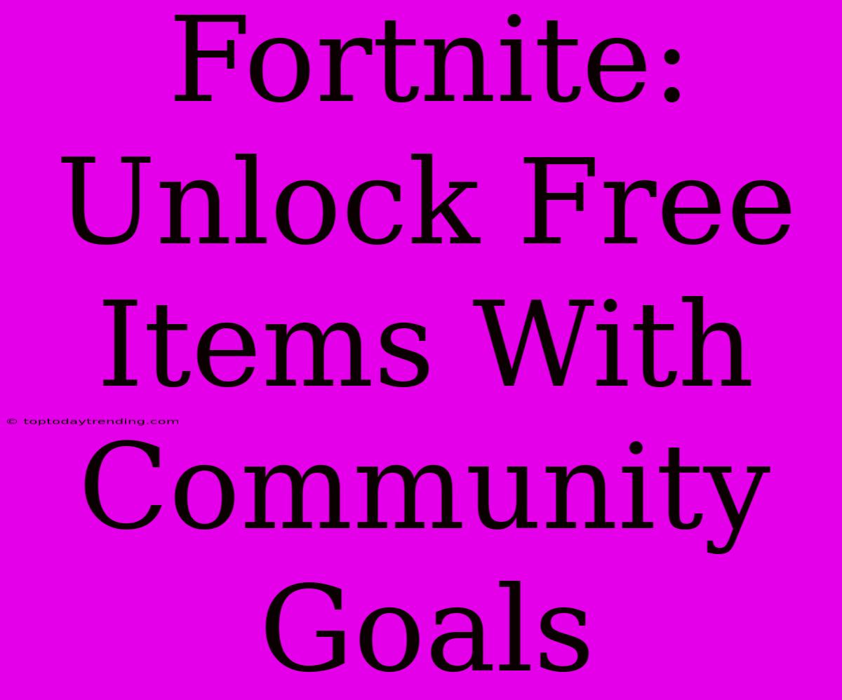 Fortnite:  Unlock Free Items With Community Goals