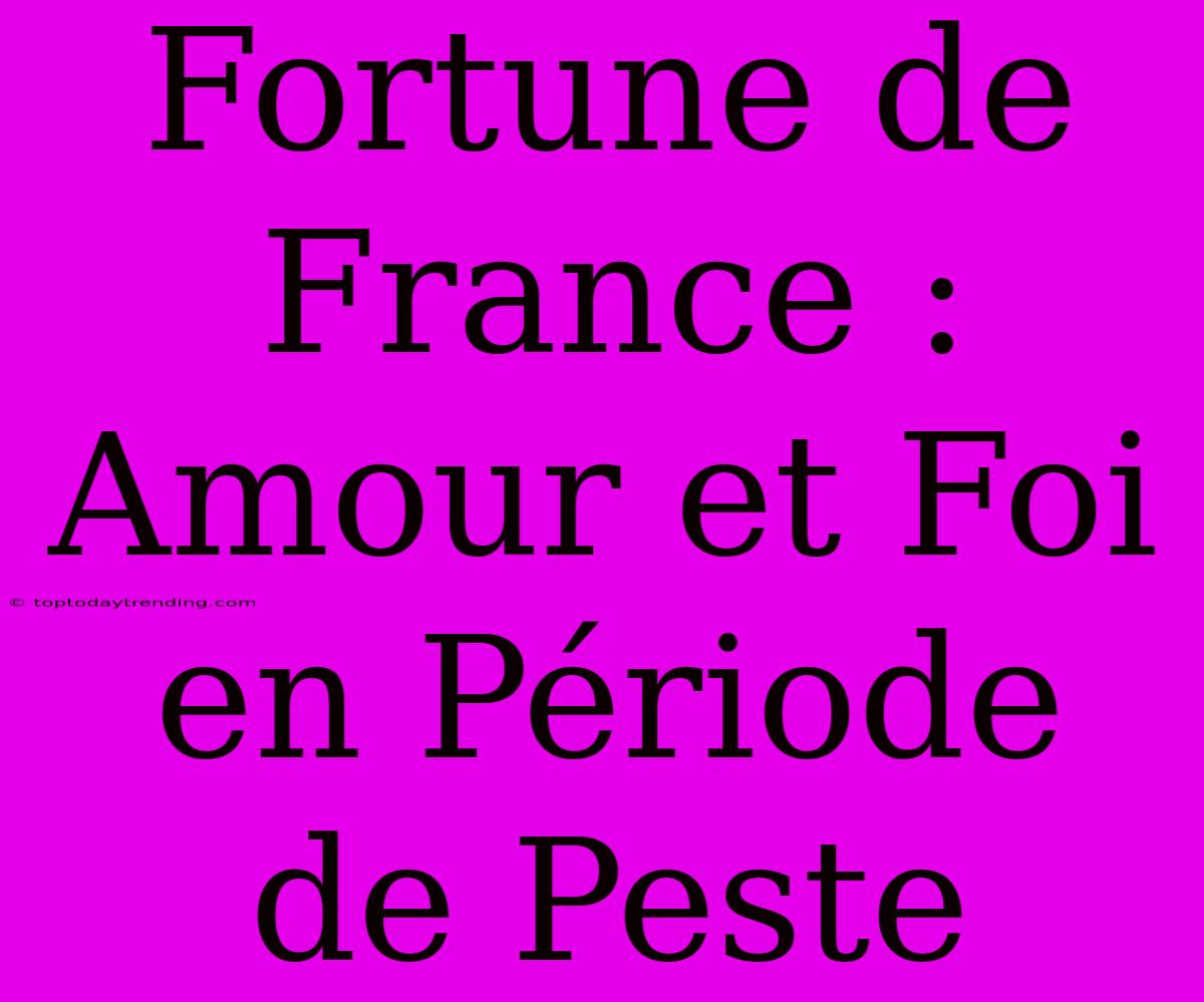 Fortune De France : Amour Et Foi En Période De Peste