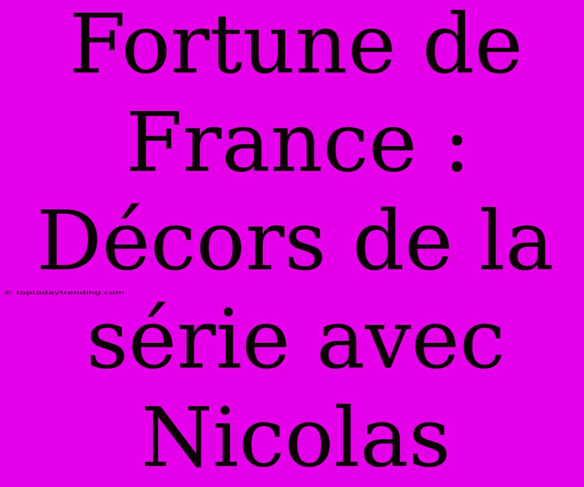 Fortune De France : Décors De La Série Avec Nicolas