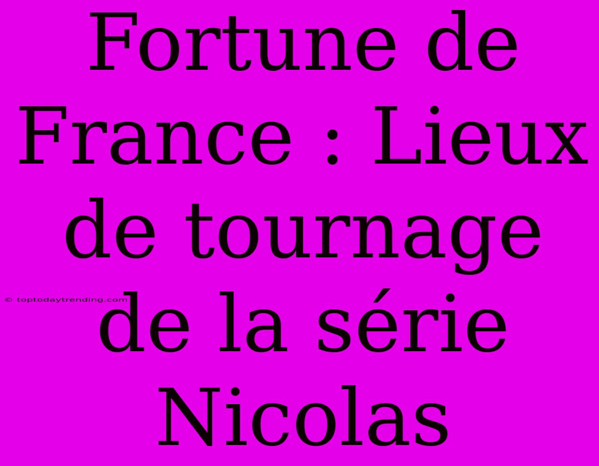 Fortune De France : Lieux De Tournage De La Série Nicolas