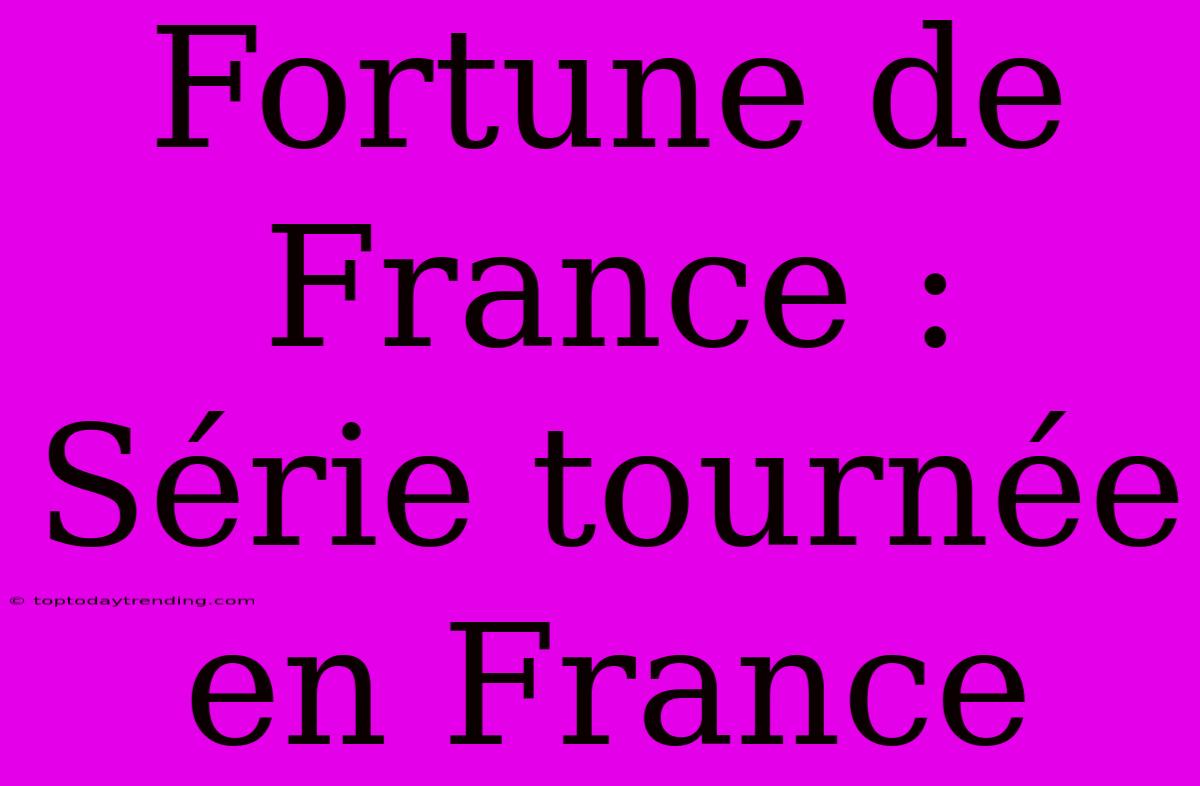 Fortune De France : Série Tournée En France