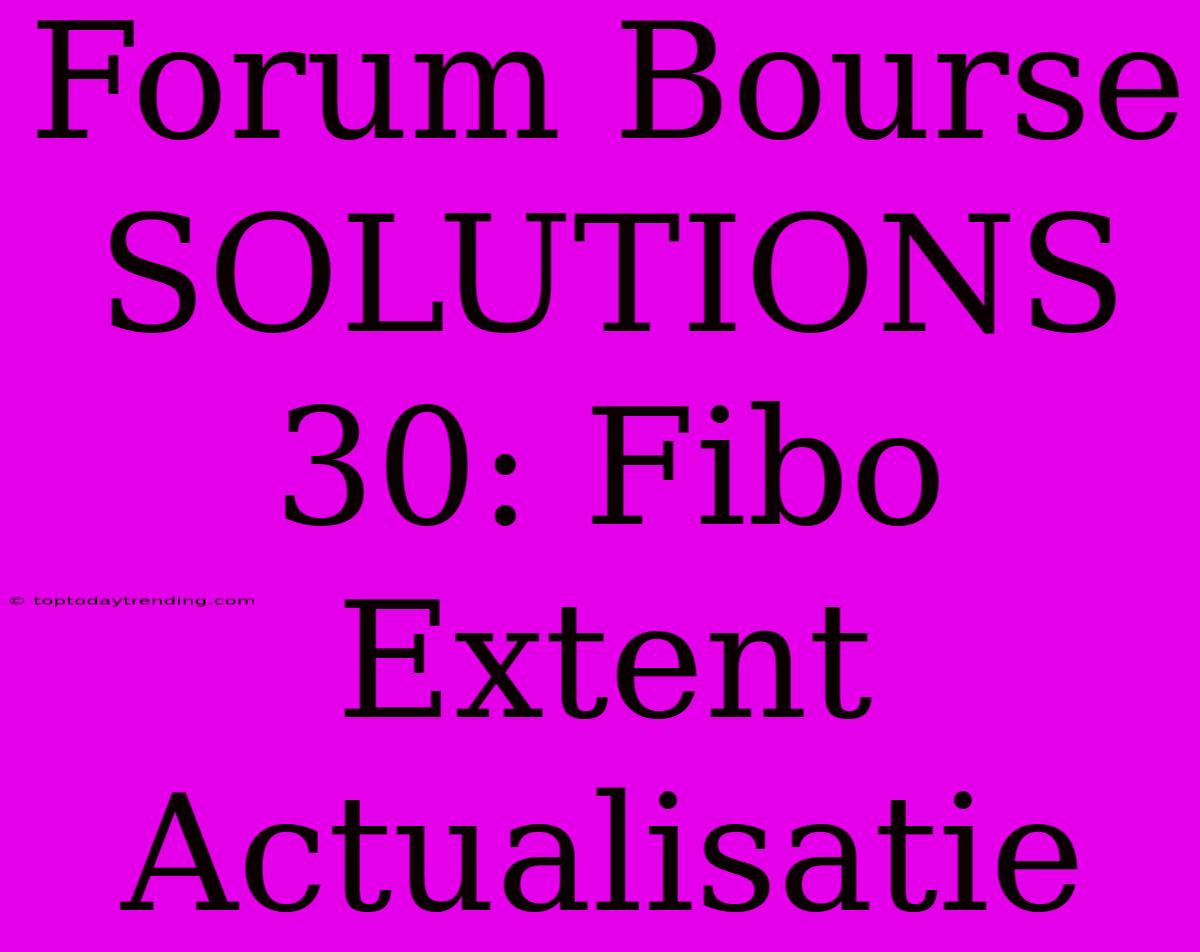 Forum Bourse SOLUTIONS 30: Fibo Extent Actualisatie