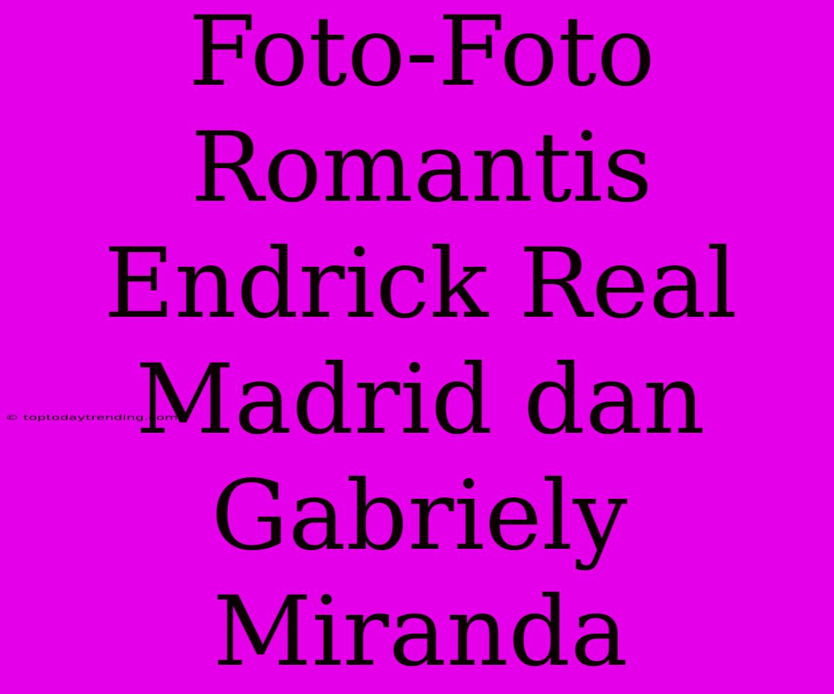 Foto-Foto Romantis Endrick Real Madrid Dan Gabriely Miranda