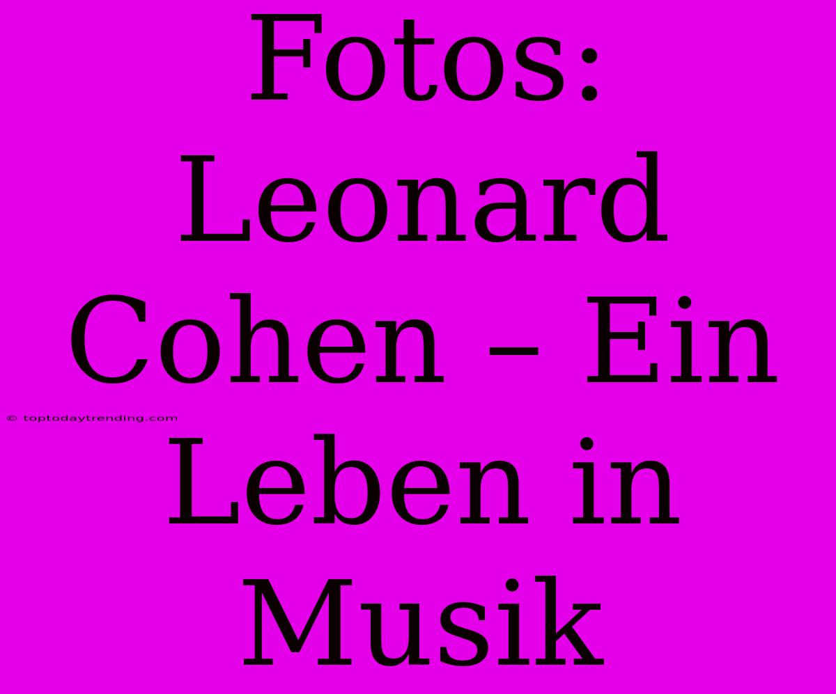 Fotos: Leonard Cohen – Ein Leben In Musik