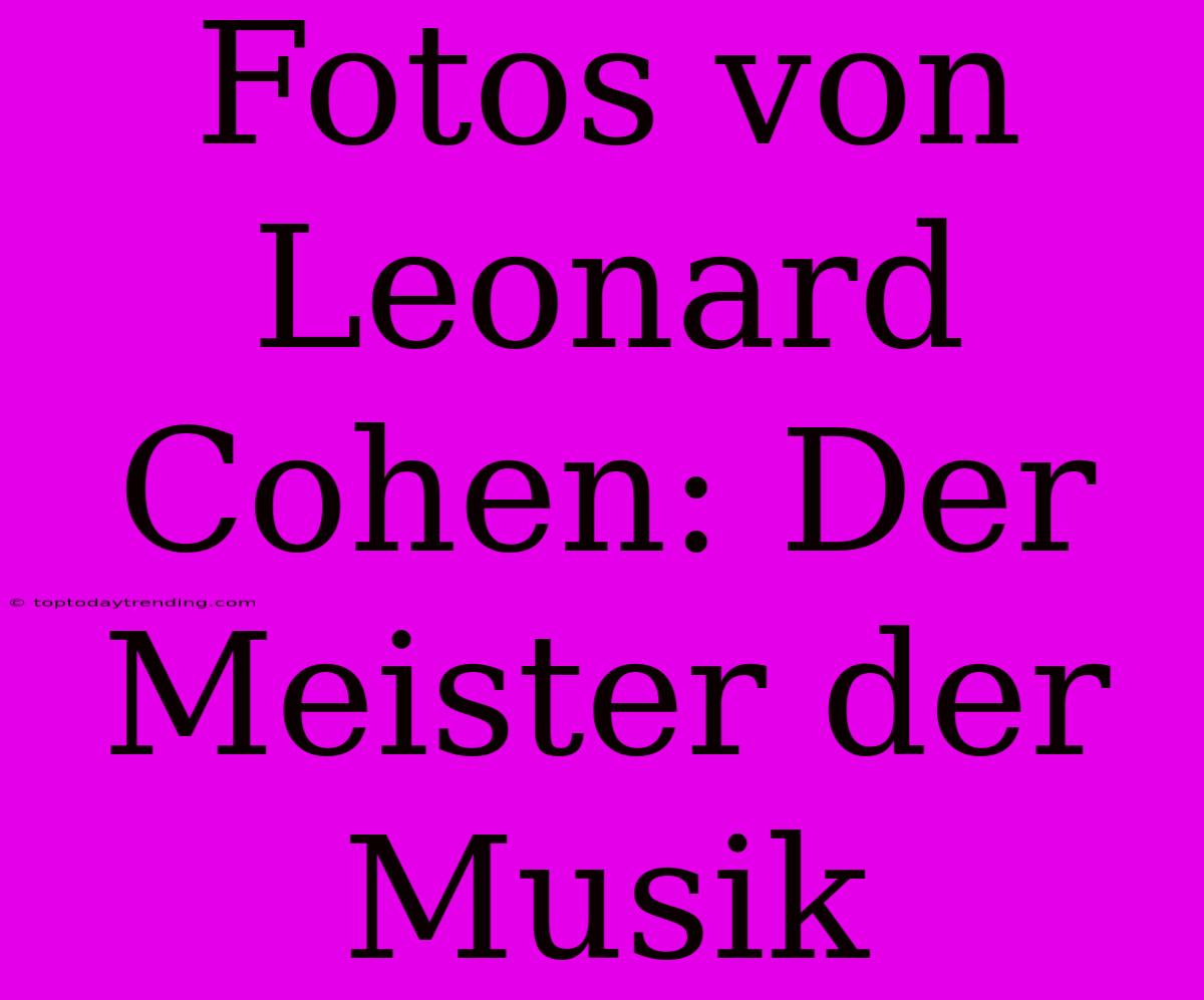 Fotos Von Leonard Cohen: Der Meister Der Musik