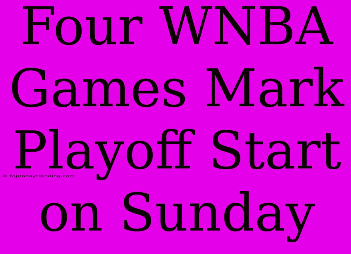 Four WNBA Games Mark Playoff Start On Sunday