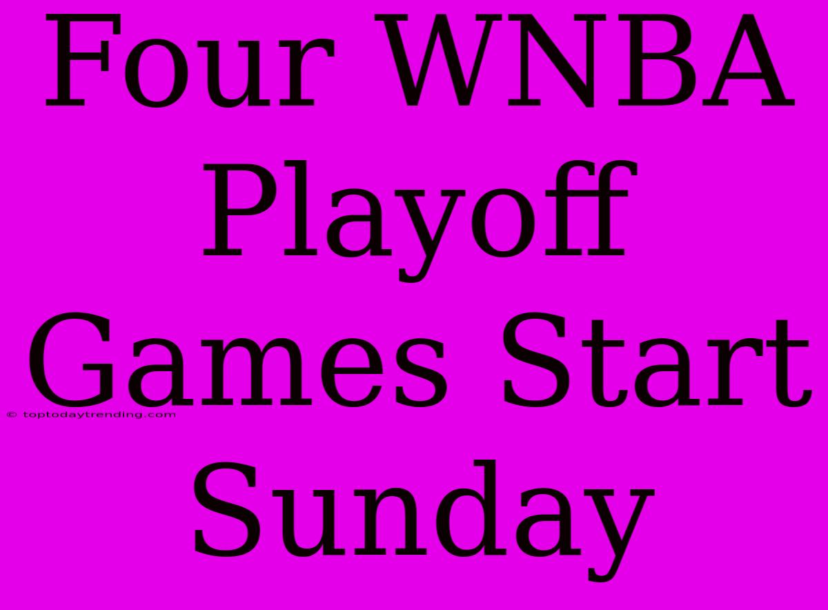 Four WNBA Playoff Games Start Sunday