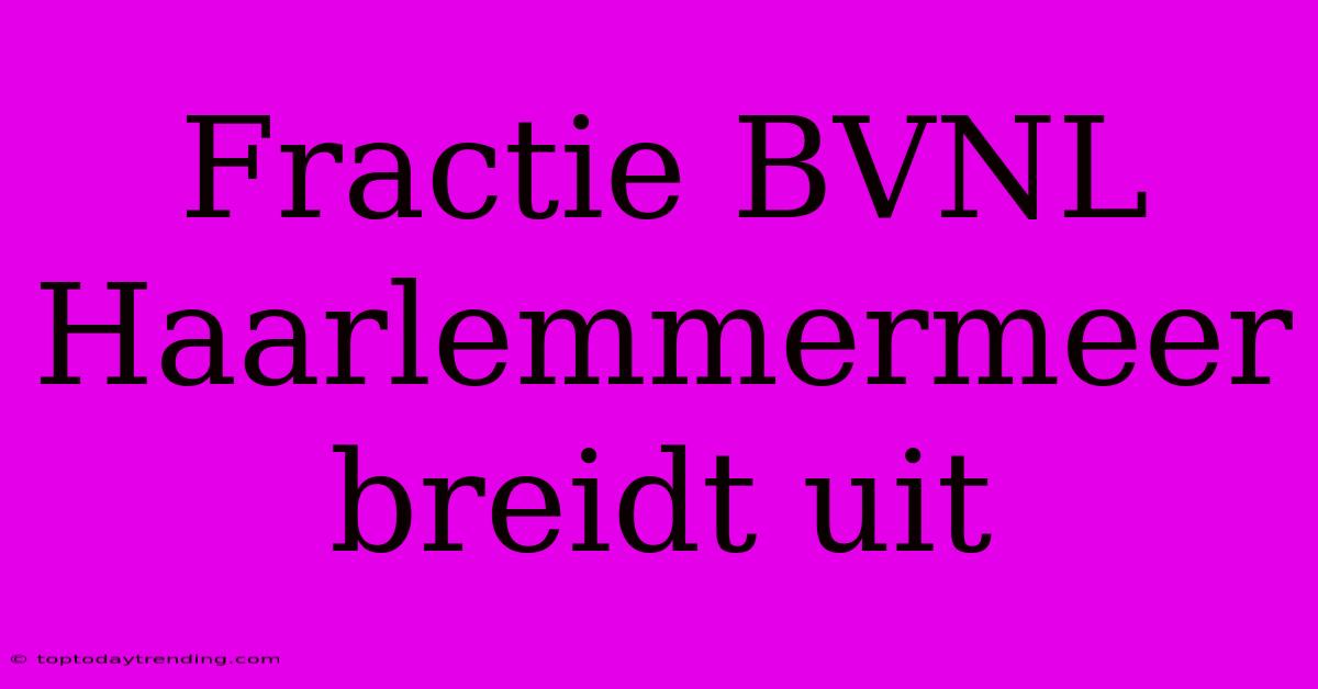 Fractie BVNL Haarlemmermeer Breidt Uit