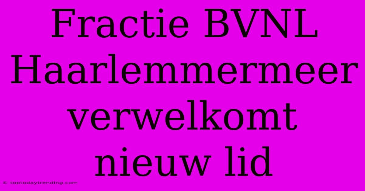 Fractie BVNL Haarlemmermeer Verwelkomt Nieuw Lid