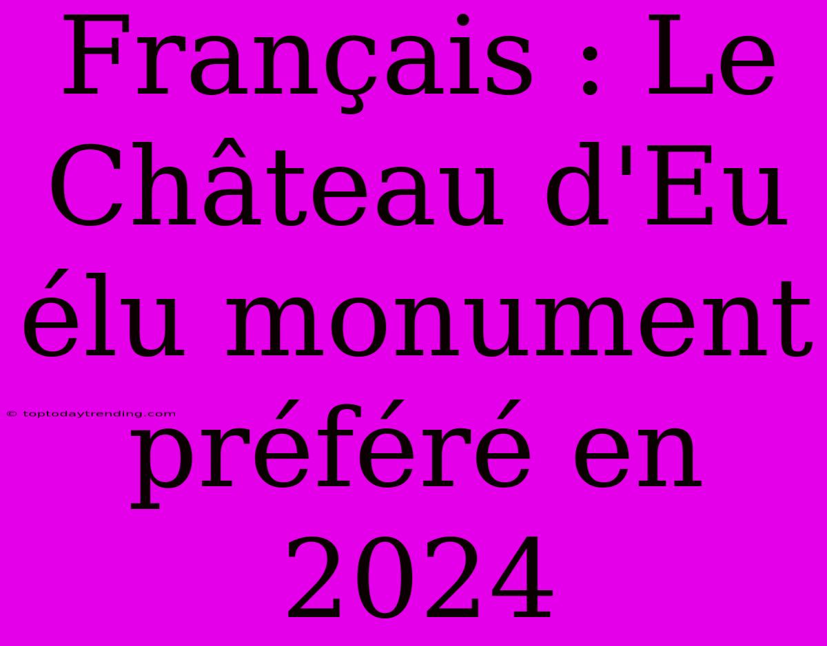 Français : Le Château D'Eu Élu Monument Préféré En 2024