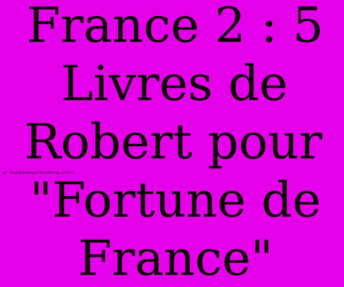 France 2 : 5 Livres De Robert Pour 