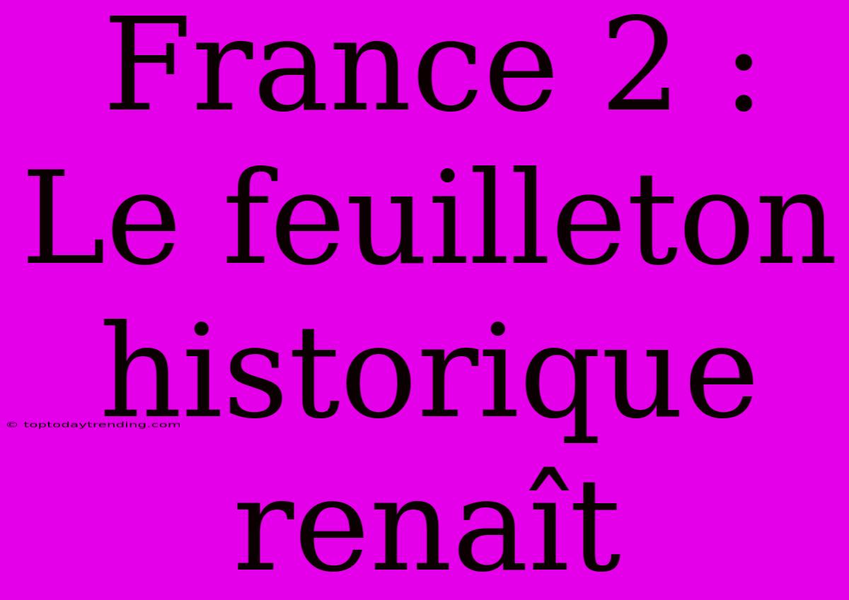 France 2 : Le Feuilleton Historique Renaît