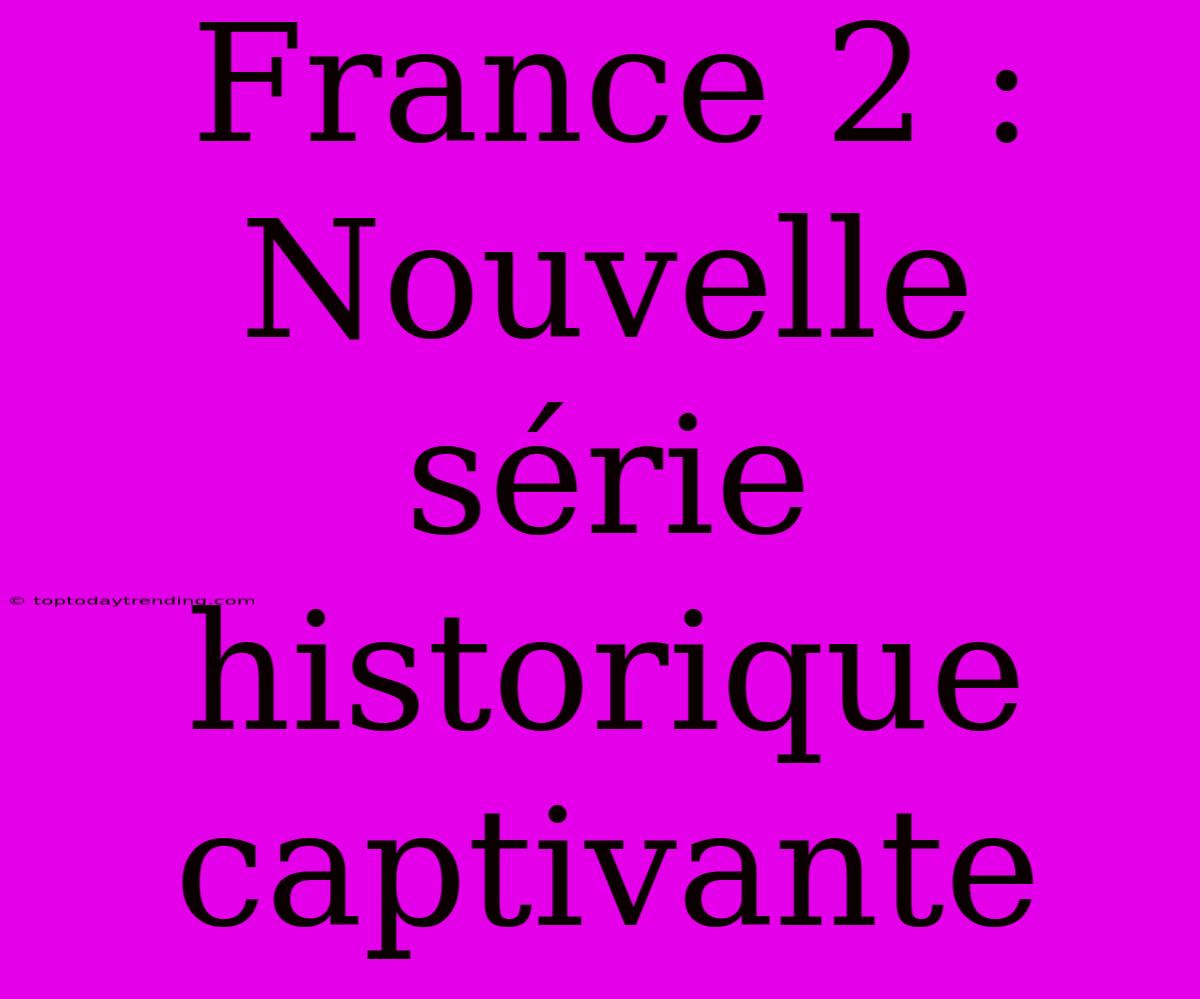 France 2 : Nouvelle Série Historique Captivante