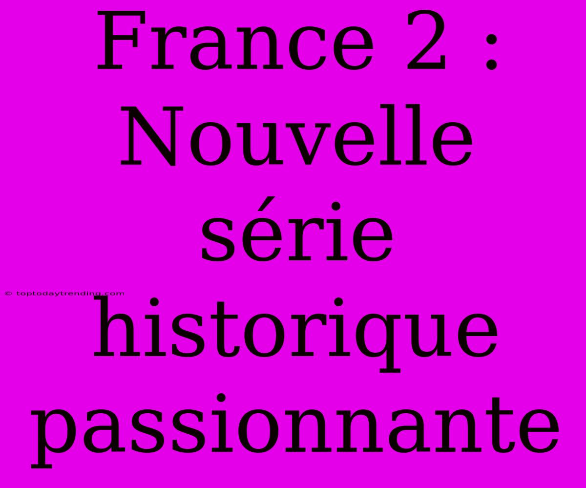 France 2 : Nouvelle Série Historique Passionnante