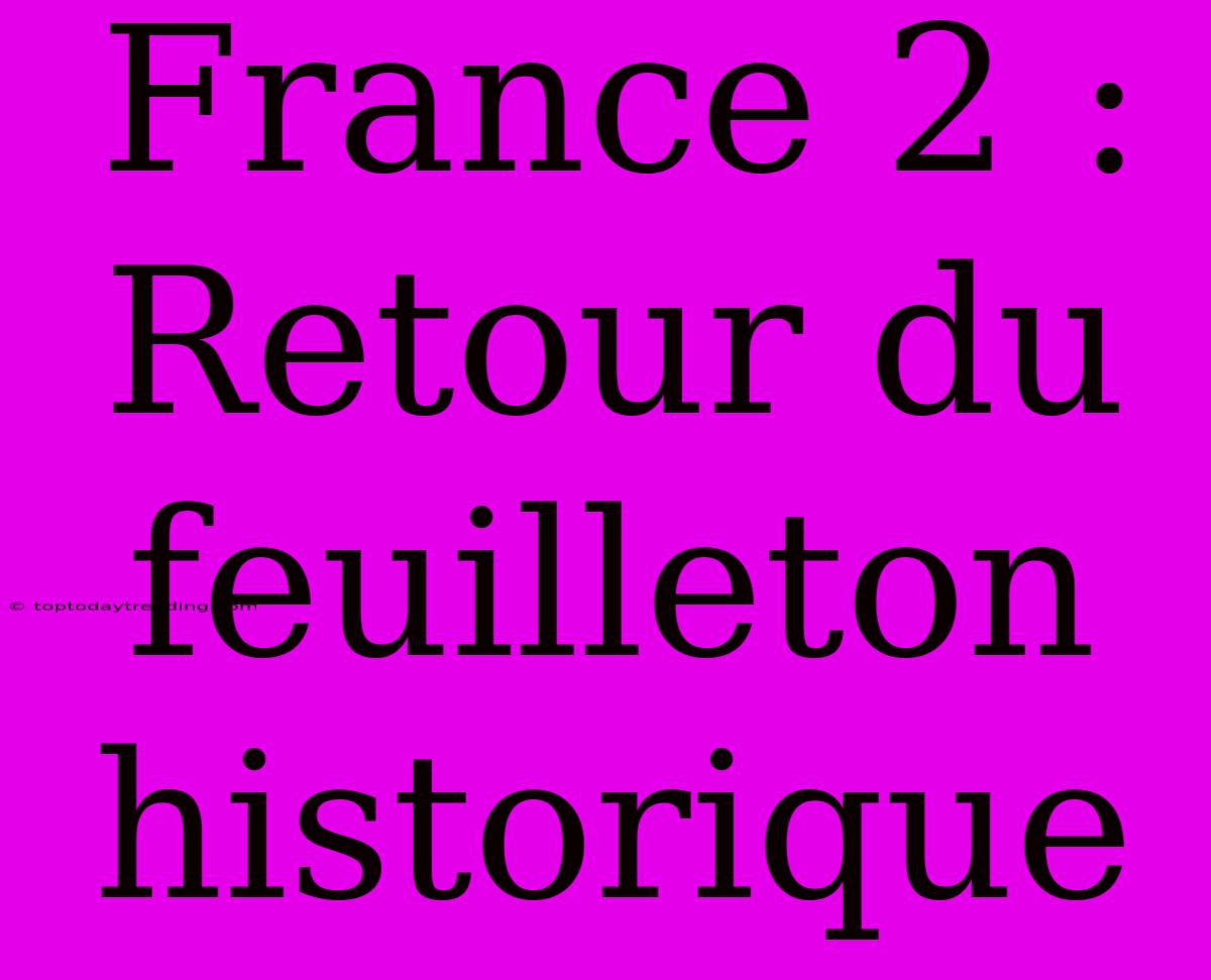 France 2 : Retour Du Feuilleton Historique