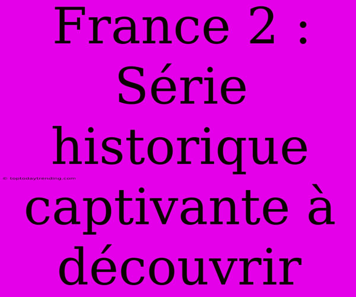 France 2 : Série Historique Captivante À Découvrir