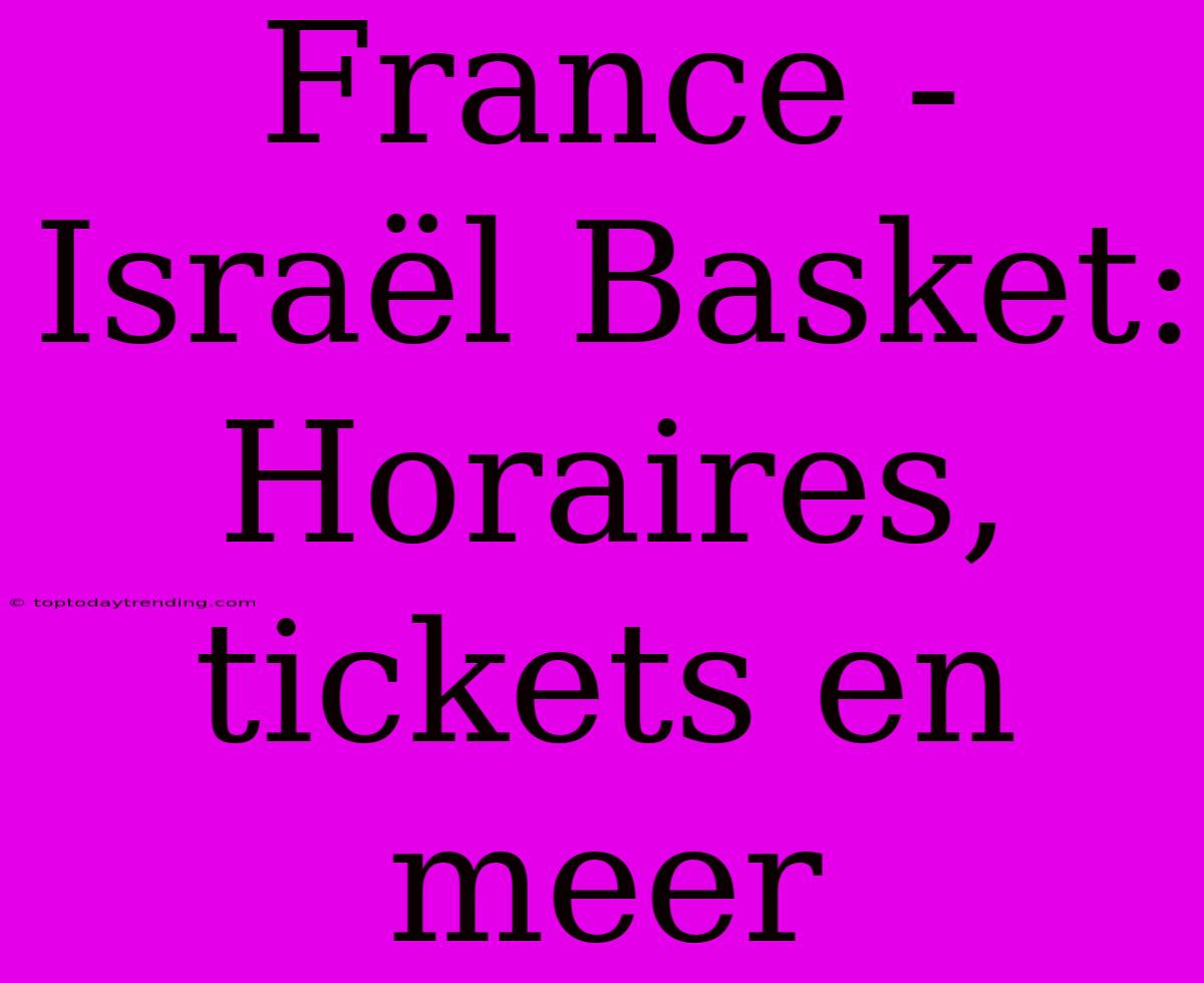 France - Israël Basket: Horaires, Tickets En Meer