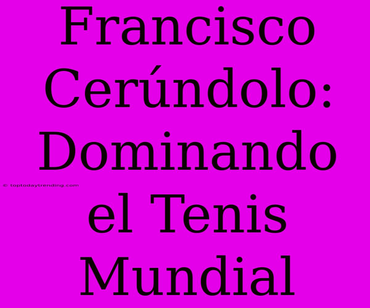 Francisco Cerúndolo: Dominando El Tenis Mundial