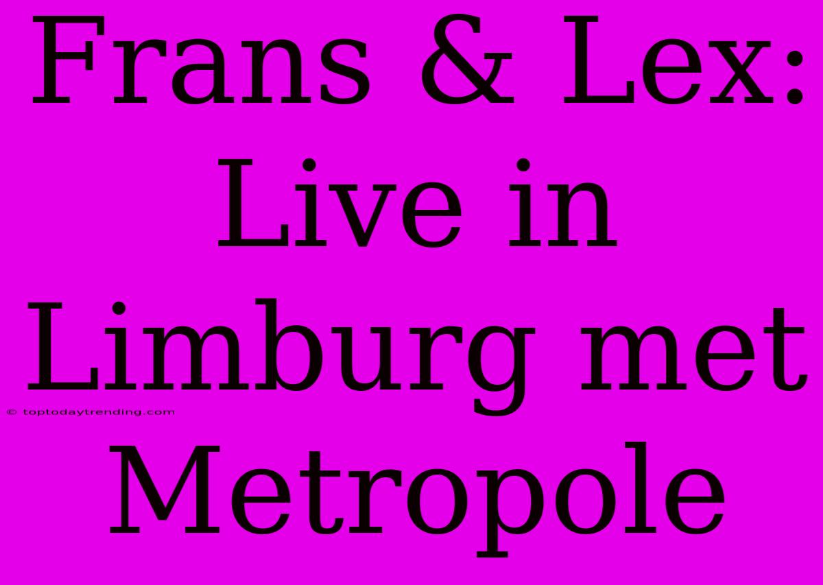 Frans & Lex: Live In Limburg Met Metropole