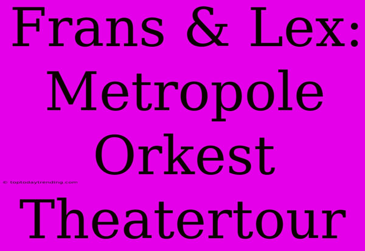 Frans & Lex: Metropole Orkest Theatertour