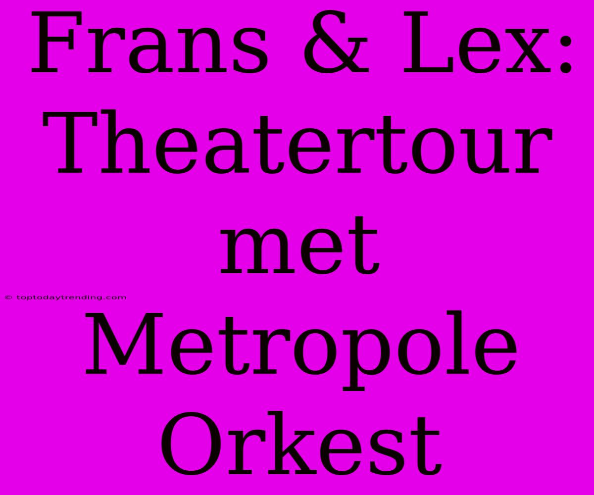 Frans & Lex: Theatertour Met Metropole Orkest